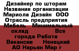 Дизайнер по шторам › Название организации ­ Мариола Дизайн, ООО › Отрасль предприятия ­ Мебель › Минимальный оклад ­ 120 000 - Все города Работа » Вакансии   . Ненецкий АО,Нарьян-Мар г.